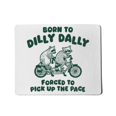 Raccoon Lovers Born To Dilly Dally Forced To Pick Up The Pace Mousepad