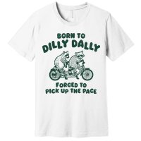 Raccoon Lovers Born To Dilly Dally Forced To Pick Up The Pace Premium T-Shirt