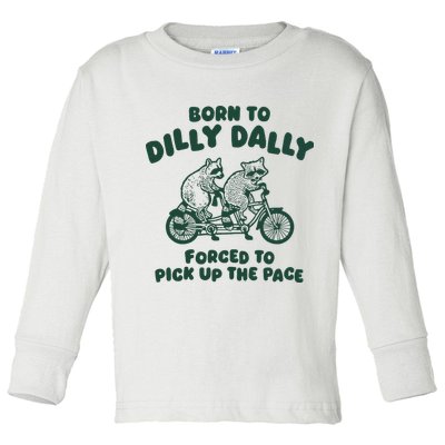 Raccoon Lovers Born To Dilly Dally Forced To Pick Up The Pace Toddler Long Sleeve Shirt