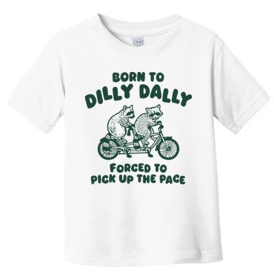 Raccoon Lovers Born To Dilly Dally Forced To Pick Up The Pace Toddler T-Shirt