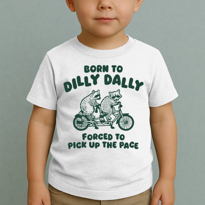 Raccoon Lovers Born To Dilly Dally Forced To Pick Up The Pace Toddler T-Shirt