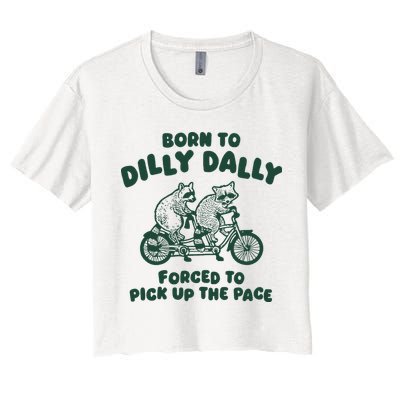 Raccoon Lovers Born To Dilly Dally Forced To Pick Up The Pace Women's Crop Top Tee