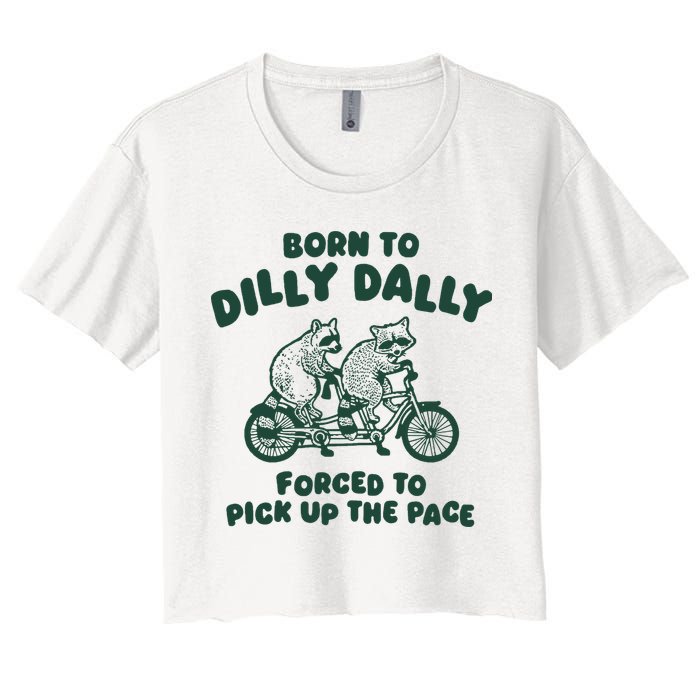 Raccoon Lovers Born To Dilly Dally Forced To Pick Up The Pace Women's Crop Top Tee