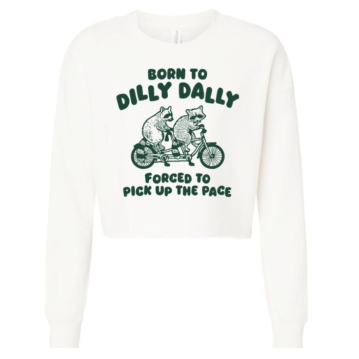 Raccoon Lovers Born To Dilly Dally Forced To Pick Up The Pace Cropped Pullover Crew