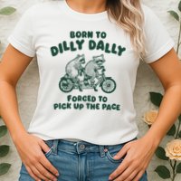 Raccoon Lovers Born To Dilly Dally Forced To Pick Up The Pace Womens T-Shirt