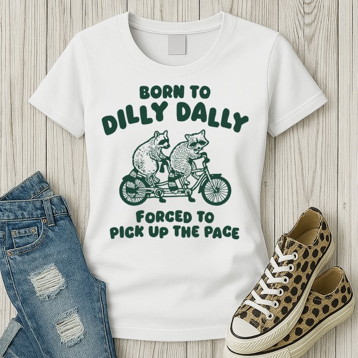 Raccoon Lovers Born To Dilly Dally Forced To Pick Up The Pace Womens T-Shirt
