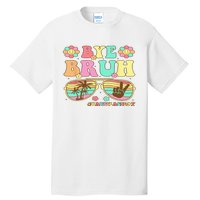 Retro Last Day Of School Hello Summer Bye Bruh Teacher Tall T-Shirt