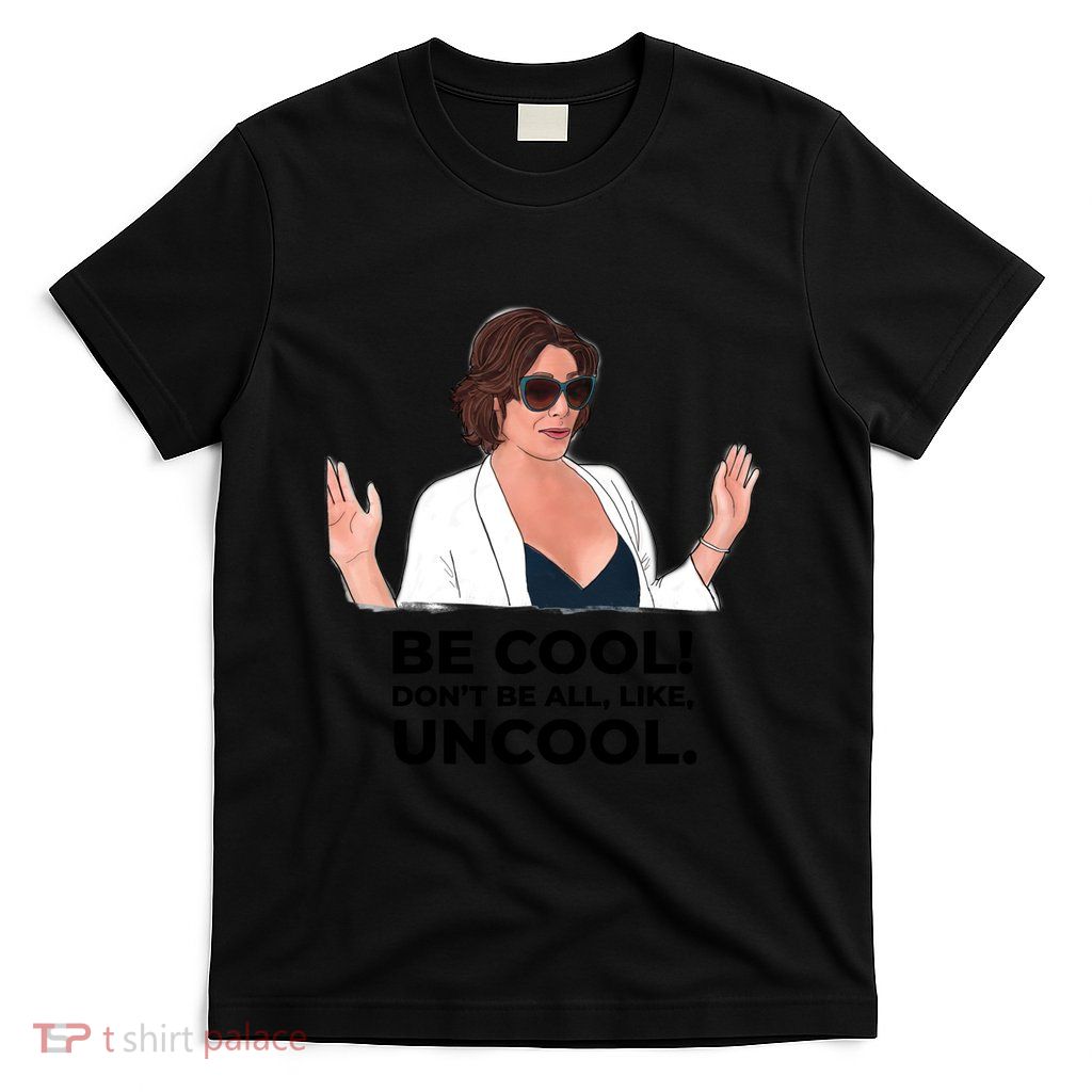 Rhony Luanne De Lesseps Don&Amp;39;T Be All Like Uncool T-Shirt