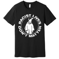 Racist Lives Dont Matter Black Funny Anti Racism. Premium T-Shirt