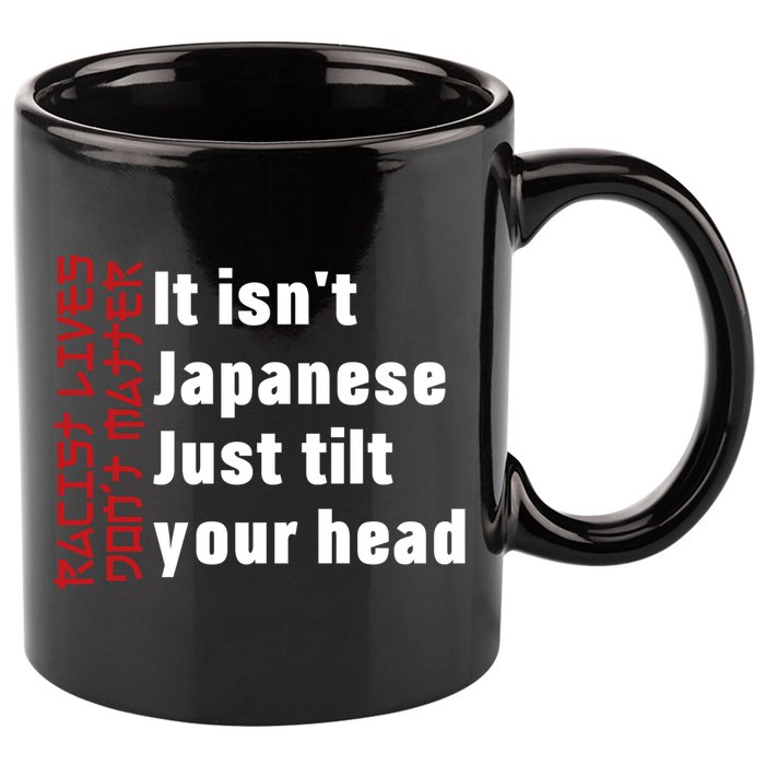 Racist Lives Don’t Matter Gift It Isn't Japanese Tilt Your Head Gift 11oz C Handle Ceramic Mug