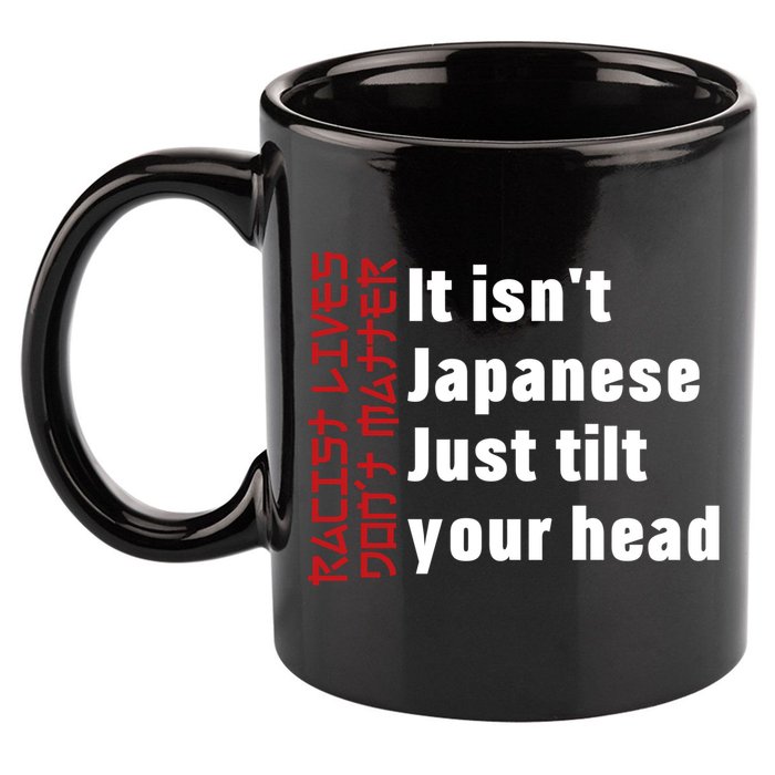 Racist Lives Don’t Matter Gift It Isn't Japanese Tilt Your Head Gift 11oz C Handle Ceramic Mug