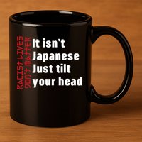 Racist Lives Don’t Matter Gift It Isn't Japanese Tilt Your Head Gift 11oz C Handle Ceramic Mug