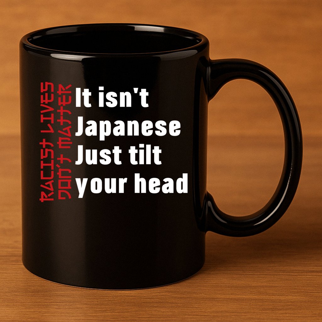 Racist Lives Don’t Matter Gift It Isn't Japanese Tilt Your Head Gift 11oz C Handle Ceramic Mug