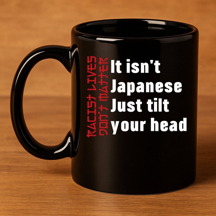 Racist Lives Don’t Matter Gift It Isn't Japanese Tilt Your Head Gift 11oz C Handle Ceramic Mug