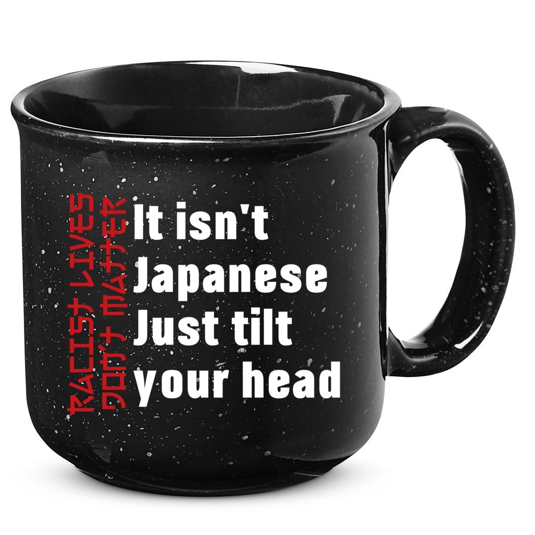 Racist Lives Don’t Matter Gift It Isn't Japanese Tilt Your Head Gift 15oz Campfire Ceramic Mug