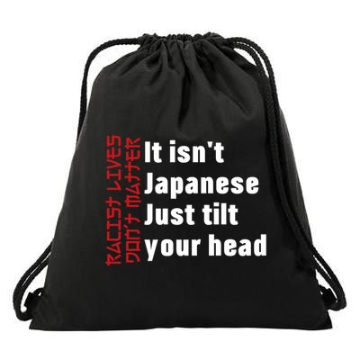 Racist Lives Don’t Matter Gift It Isn't Japanese Tilt Your Head Gift Drawstring Bag