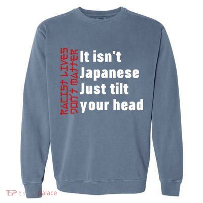 Racist Lives Don’t Matter Gift It Isn't Japanese Tilt Your Head Gift Garment-Dyed Sweatshirt