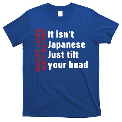 Racist Lives Don’t Matter Gift It Isn't Japanese Tilt Your Head Gift T-Shirt