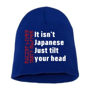 Racist Lives Don’t Matter Gift It Isn't Japanese Tilt Your Head Gift Short Acrylic Beanie