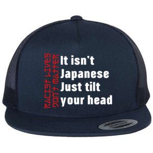 Racist Lives Don’t Matter Gift It Isn't Japanese Tilt Your Head Gift Flat Bill Trucker Hat