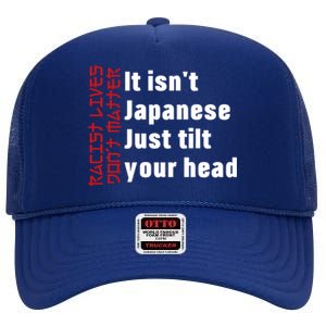 Racist Lives Don’t Matter Gift It Isn't Japanese Tilt Your Head Gift High Crown Mesh Back Trucker Hat