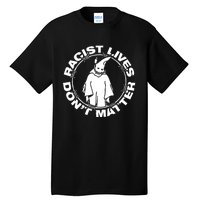 Racist Lives Dont Matter Black Funny Anti Racism Tall T-Shirt