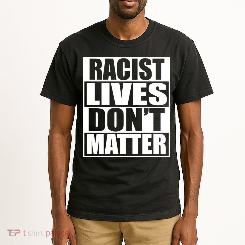 Racist Lives Don't Matter Tall T-Shirt