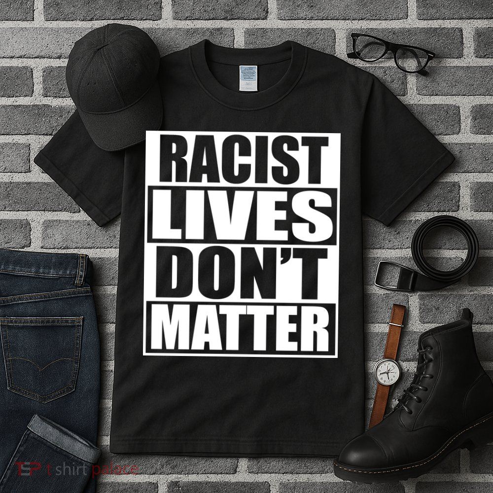Racist Lives Don't Matter Tall T-Shirt
