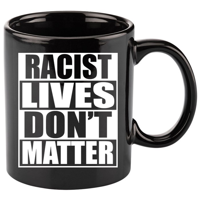 Racist Lives Don't Matter 11oz C Handle Ceramic Mug