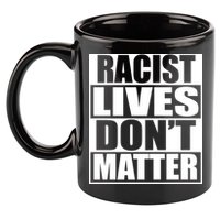 Racist Lives Don't Matter 11oz C Handle Ceramic Mug