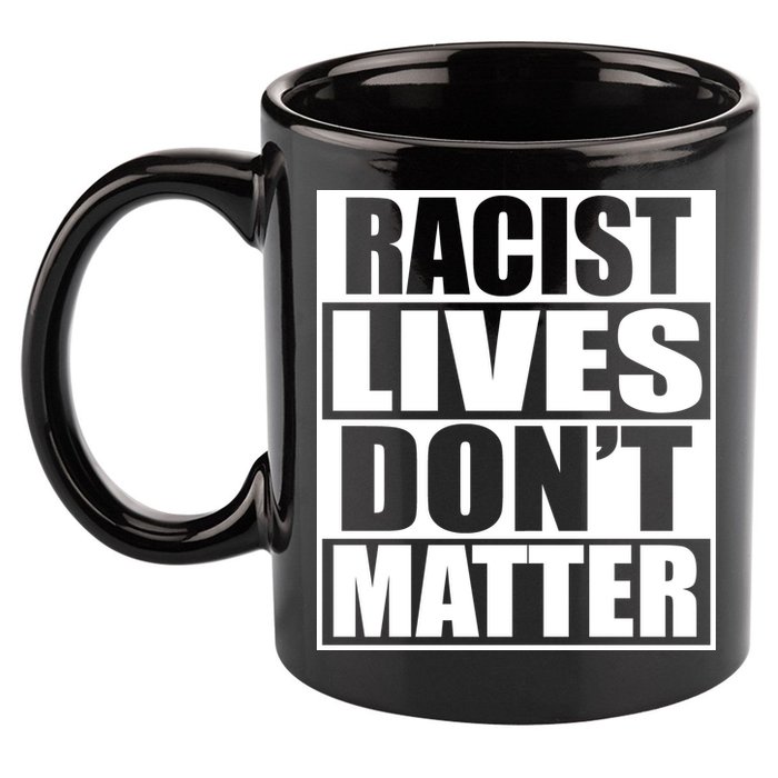 Racist Lives Don't Matter 11oz C Handle Ceramic Mug