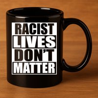 Racist Lives Don't Matter 11oz C Handle Ceramic Mug