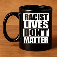Racist Lives Don't Matter 11oz C Handle Ceramic Mug