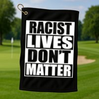 Racist Lives Don't Matter Golf Towel