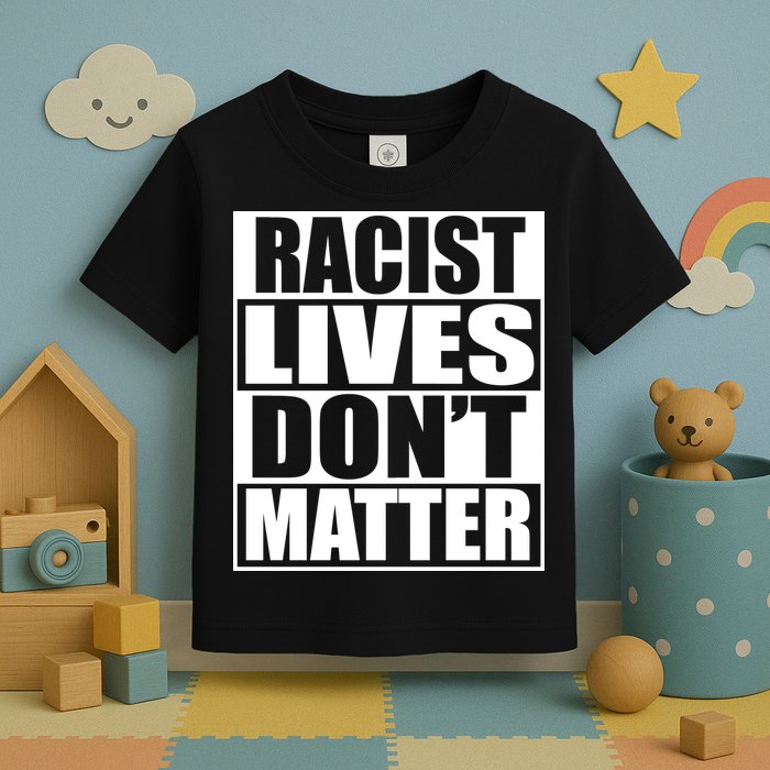Racist Lives Don't Matter Toddler T-Shirt
