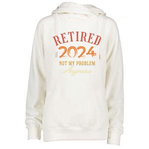 Retirement Legend Has Funny Gift Retired 2024 Not My Problem Anymore Womens Funnel Neck Pullover Hood