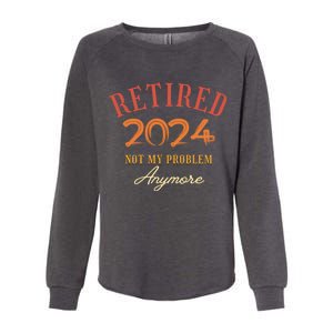 Retirement Legend Has Funny Gift Retired 2024 Not My Problem Anymore Womens California Wash Sweatshirt