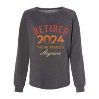 Retirement Legend Has Funny Gift Retired 2024 Not My Problem Anymore Womens California Wash Sweatshirt