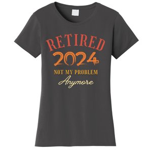 Retirement Legend Has Funny Gift Retired 2024 Not My Problem Anymore Women's T-Shirt