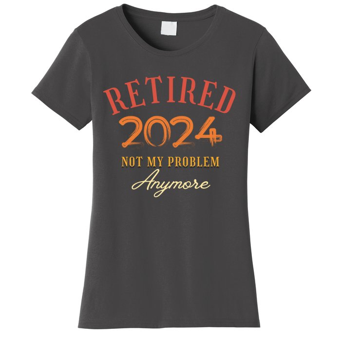 Retirement Legend Has Funny Gift Retired 2024 Not My Problem Anymore Women's T-Shirt