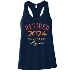 Retirement Legend Has Funny Gift Retired 2024 Not My Problem Anymore Women's Racerback Tank