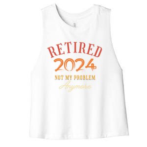 Retirement Legend Has Funny Gift Retired 2024 Not My Problem Anymore Women's Racerback Cropped Tank