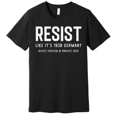 Resist Like Its 1938 Germany Reject Fascism And Project Premium T-Shirt