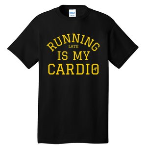 Running Late Is My Cardio Tall T-Shirt