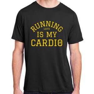 Running Late Is My Cardio Adult ChromaSoft Performance T-Shirt