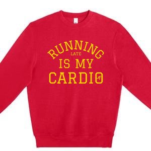 Running Late Is My Cardio Premium Crewneck Sweatshirt