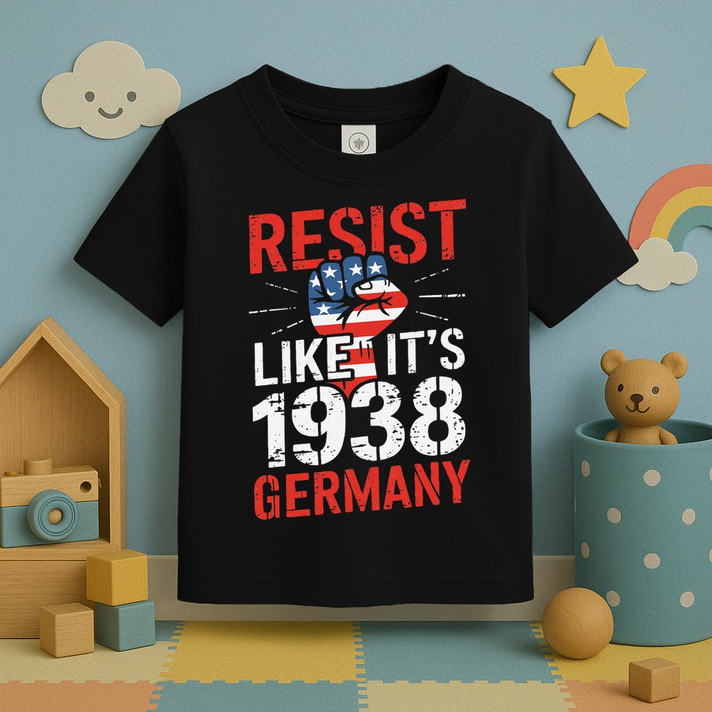 Resist Like Its 1938 Germany Activist Reject Anti-Trump Toddler T-Shirt