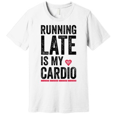 Running Late Is My Cardio Funny Excercise Pun Premium T-Shirt