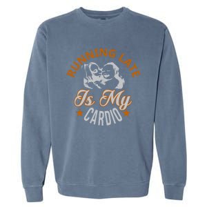 Running Late Is My Cardio Garment-Dyed Sweatshirt