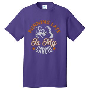 Running Late Is My Cardio Tall T-Shirt